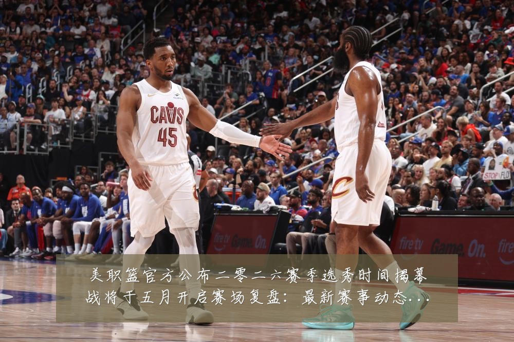 美职篮官方公布二零二六赛季选秀时间揭幕战将于五月开启赛场复盘：最新赛事动态与深度分析