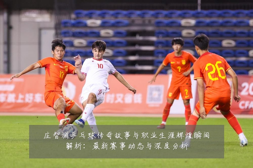 庄智渊乒乓球传奇故事与职业生涯辉煌瞬间解析:最新赛事动态与深度分析